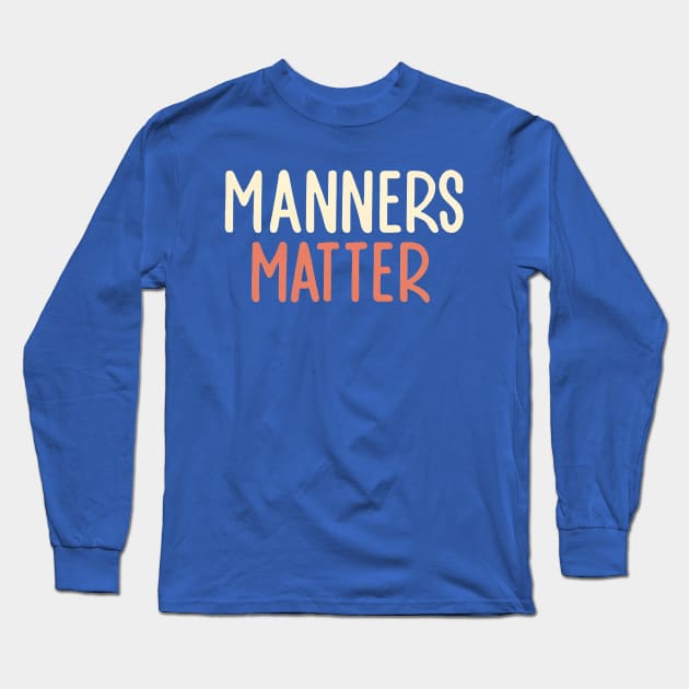 Manners Matter Long Sleeve T-Shirt by NomiCrafts